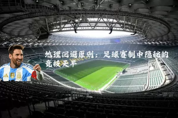地理回避原则:足球赛制中隐秘的竞技天平