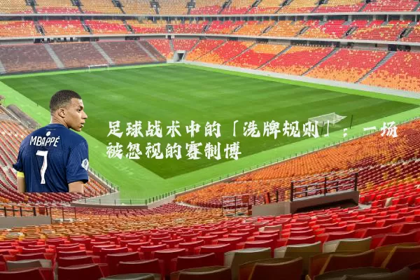 足球战术中的「洗牌规则」:一场被忽视的赛制博弈