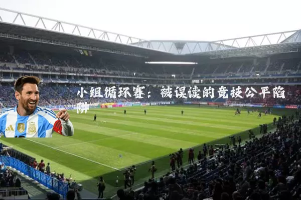 小组循环赛：被误读的竞技公平陷阱